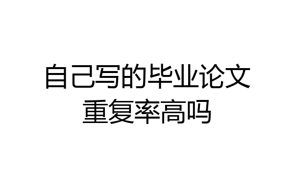 自己写的毕业论文重复率高吗