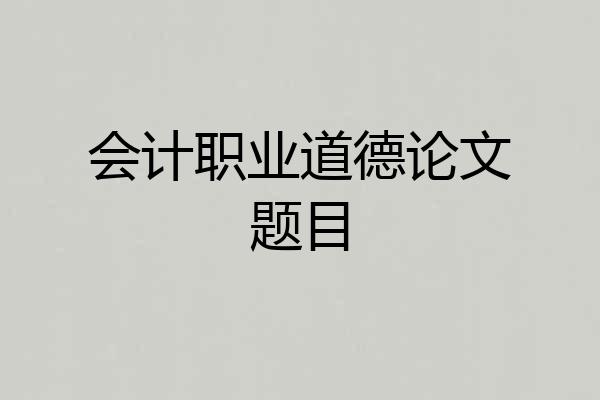 会计职业道德论文题目