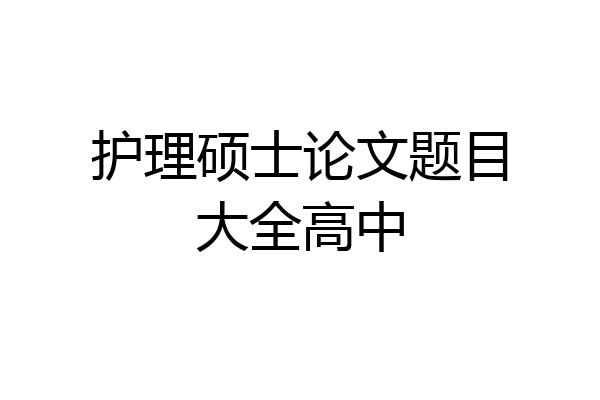 护理硕士论文题目大全高中