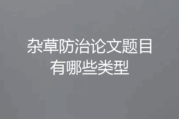 杂草防治论文题目有哪些类型