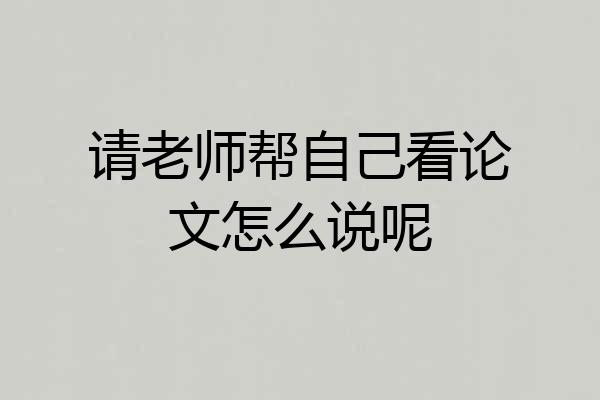请老师帮自己看论文怎么说呢