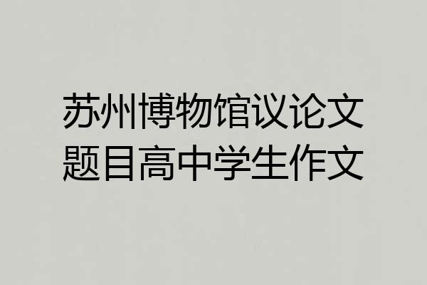 苏州博物馆议论文题目高中学生作文