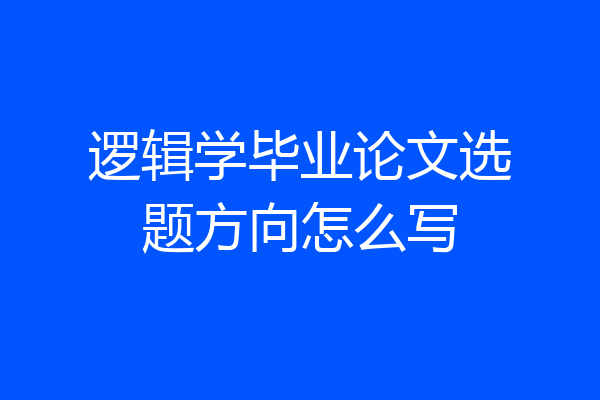 逻辑学毕业论文选题方向怎么写