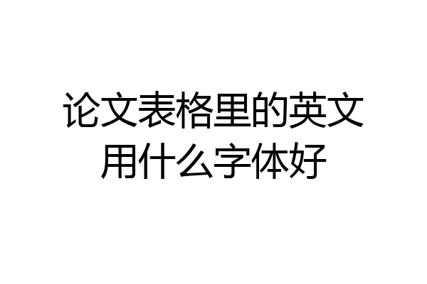 论文表格里的英文用什么字体好