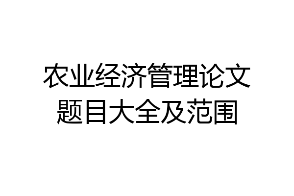农业经济管理论文题目大全及范围