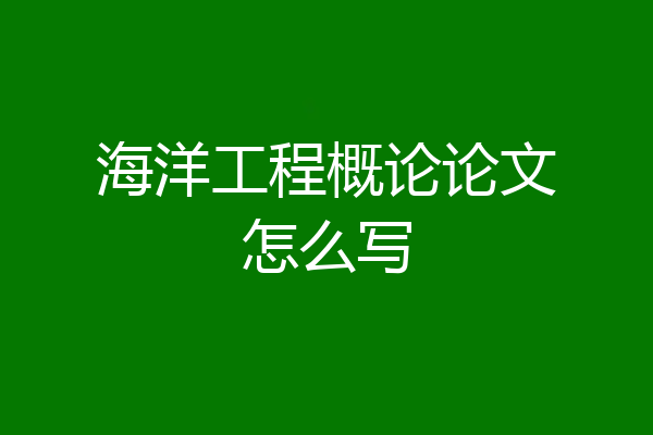 海洋工程概论论文怎么写