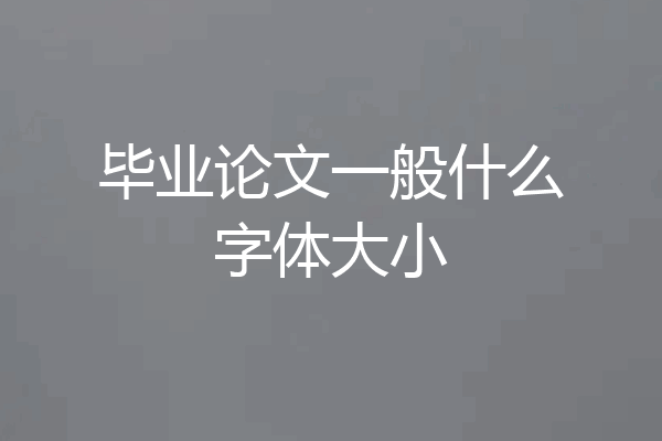 毕业论文一般什么字体大小