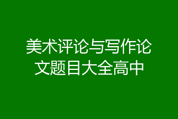 美术评论与写作论文题目大全高中