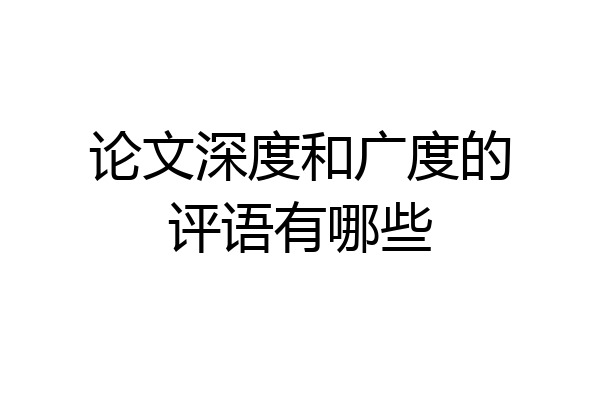 论文深度和广度的评语有哪些