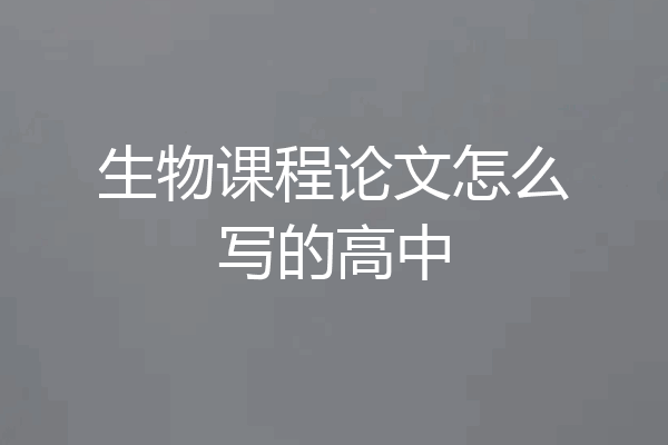 生物课程论文怎么写的高中