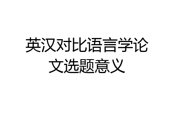 英汉对比语言学论文选题意义