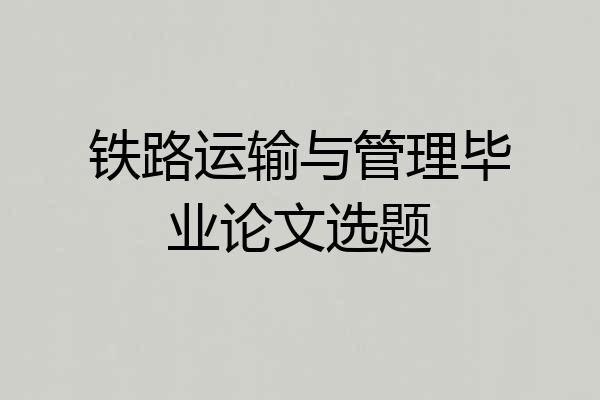 铁路运输与管理毕业论文选题