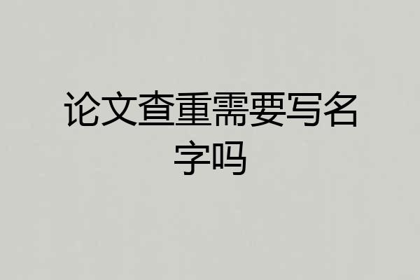 论文查重需要写名字吗