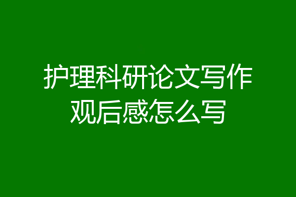 护理科研论文写作观后感怎么写