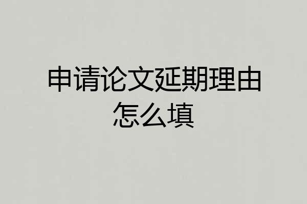 申请论文延期理由怎么填