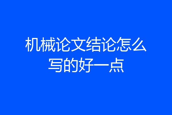 机械论文结论怎么写的好一点