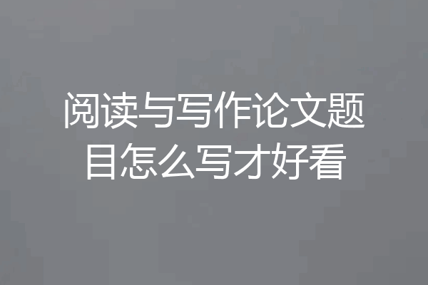 阅读与写作论文题目怎么写才好看
