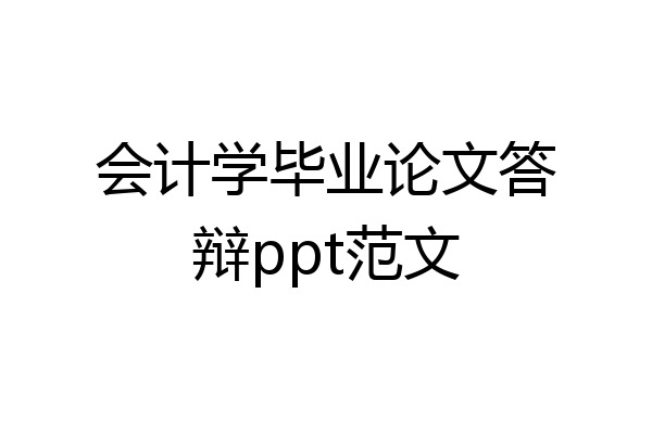 会计学毕业论文答辩ppt范文