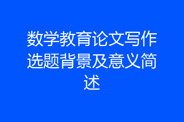 数学教育论文写作选题背景及意义简述
