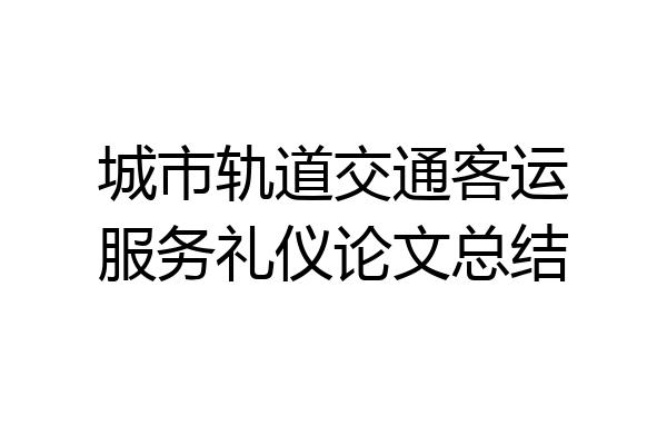 城市轨道交通客运服务礼仪论文总结