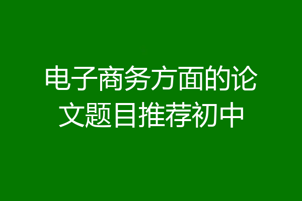 电子商务方面的论文题目推荐初中