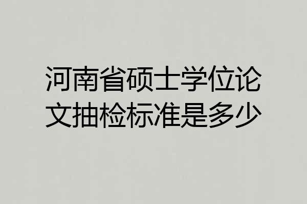 河南省硕士学位论文抽检标准是多少