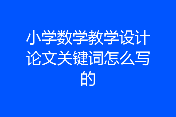小学数学教学设计论文关键词怎么写的