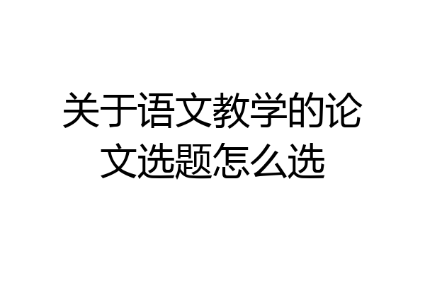 关于语文教学的论文选题怎么选