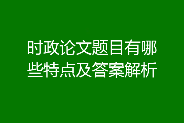 时政论文题目有哪些特点及答案解析