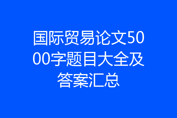 国际贸易论文5000字题目大全及答案汇总