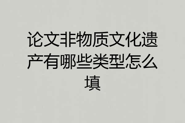 论文非物质文化遗产有哪些类型怎么填