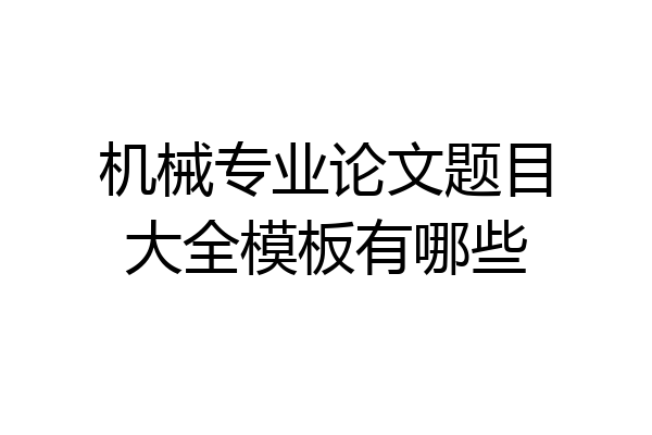机械专业论文题目大全模板有哪些