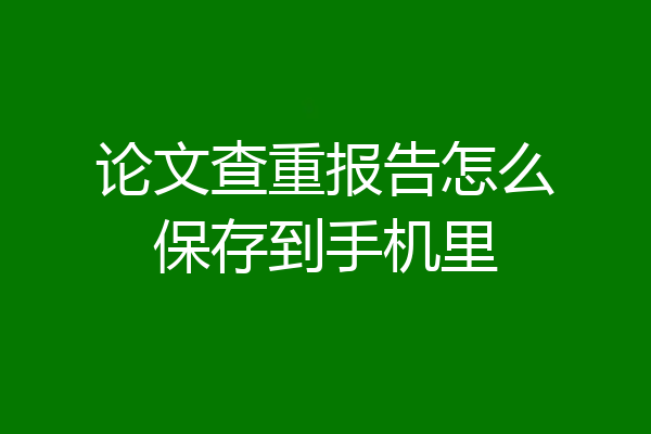论文查重报告怎么保存到手机里