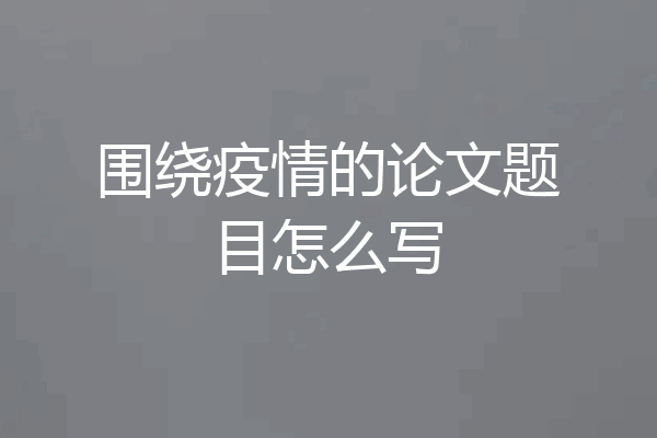 围绕疫情的论文题目怎么写