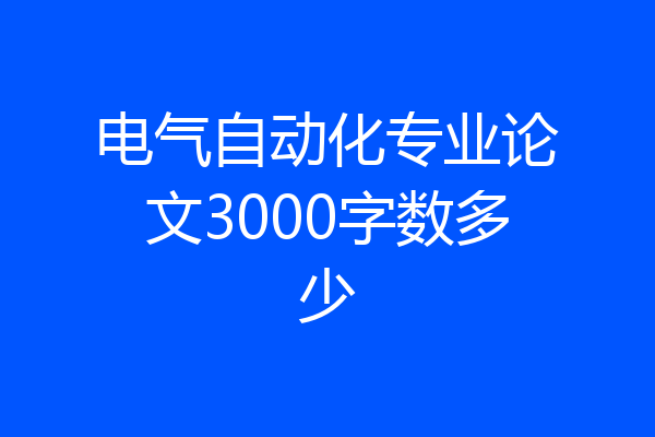 电气自动化专业论文3000字数多少