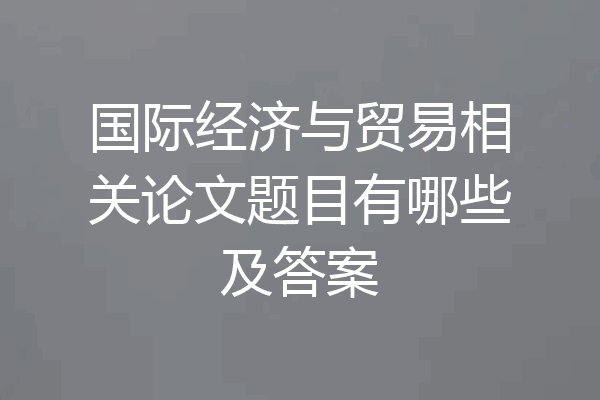 国际经济与贸易相关论文题目有哪些及答案