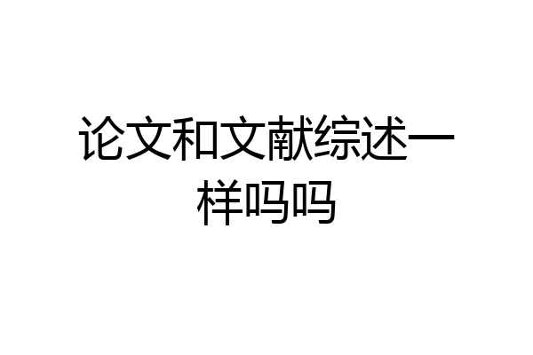 论文和文献综述一样吗吗