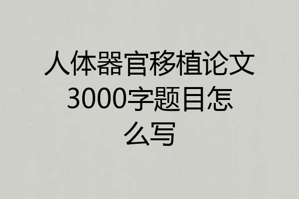人体器官移植论文3000字题目怎么写