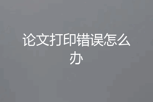 论文打印错误怎么办