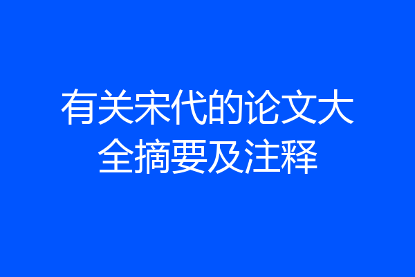 有关宋代的论文大全摘要及注释