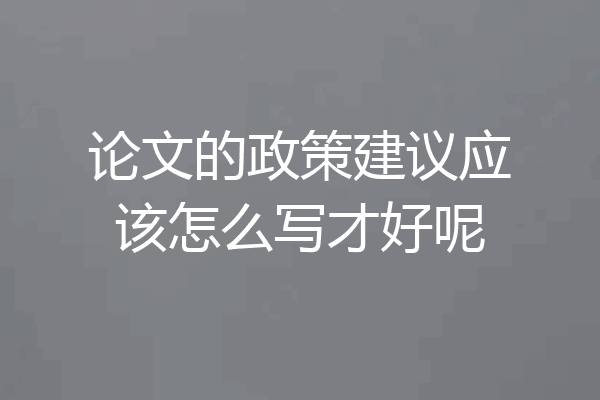 论文的政策建议应该怎么写才好呢