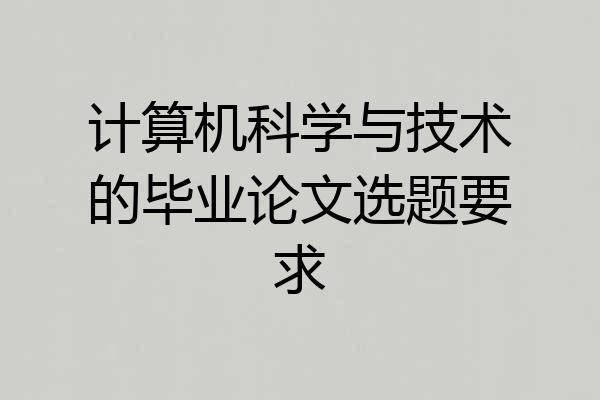 计算机科学与技术的毕业论文选题要求