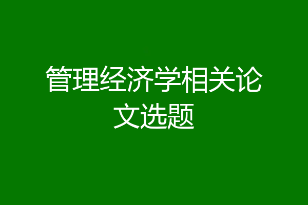 管理经济学相关论文选题