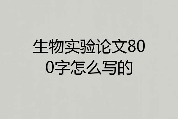 生物实验论文800字怎么写的
