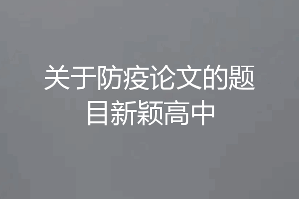 关于防疫论文的题目新颖高中