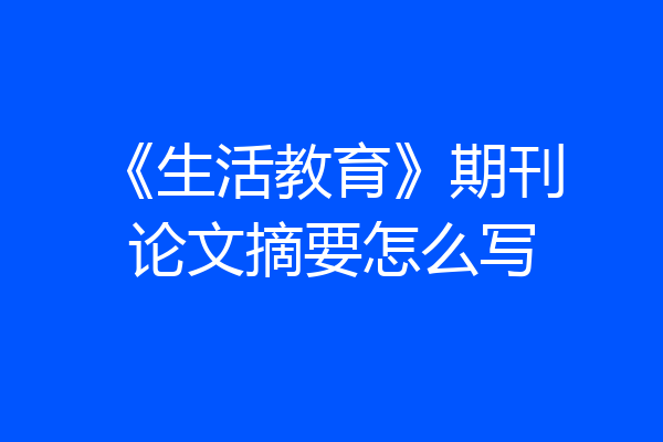 《生活教育》期刊论文摘要怎么写