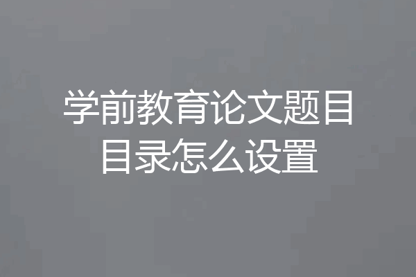 学前教育论文题目目录怎么设置