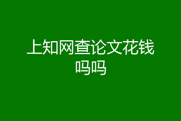 上知网查论文花钱吗吗