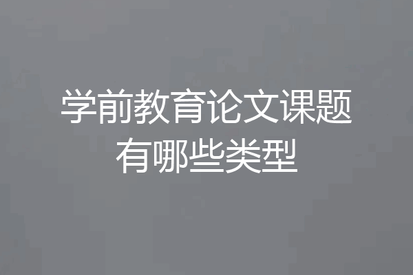 学前教育论文课题有哪些类型
