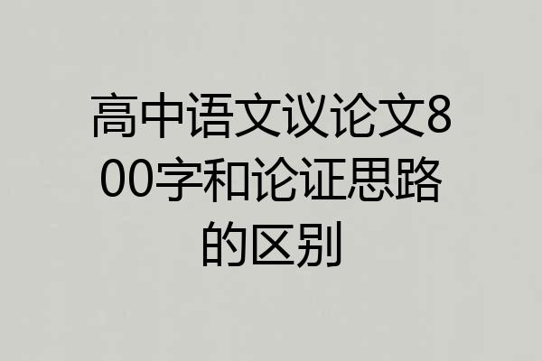 高中语文议论文800字和论证思路的区别